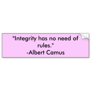 "Integrity has no need of rules." Albert Camus Bumper Stickers