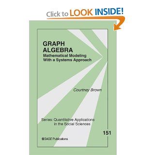 Graph Algebra Mathematical Modeling With a Systems Approach (Quantitative Applications in the Social Sciences) Courtney Brown 9781412941099 Books