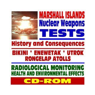 Marshall Islands Nuclear Weapons Tests   Bikini, Rongelap, Enewetak, Utrok, Eugelab Atolls, First Hydrogen Bomb   Crossroads, Ivy, Mike Tests, Radiation, Health and Environmental Effects (CD ROM) U.S. Government 9781422013571 Books