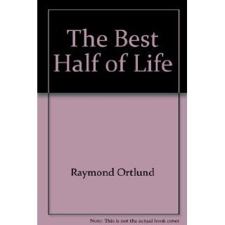 The Best Half of Life Raymond Ortlund, Anne Ortlund 9780830704439 Books