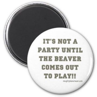 It's Not A Party Until The Beaver Comes Out Fridge Magnets