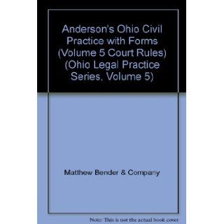 Anderson's Ohio Civil Practice with Forms (Volume 5 Court Rules) (Ohio Legal Practice Series, Volume 5) Matthew Bender & Company 9781593453527 Books