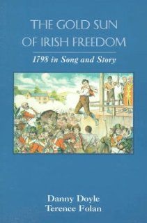 The Gold Sun of Irish Freedom 1798 In Song and Story Danny Doyle, Terence Folan 9781856352086 Books