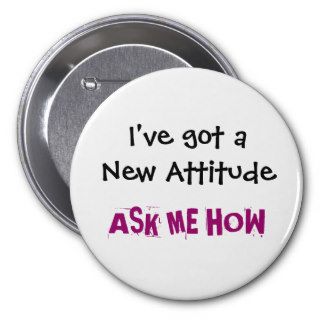 I've got a New Attitude, ASK ME HOW   Customized Buttons