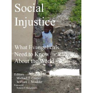 Social Injustice What Evangelicals Need to Know About the World Michael T. Cooper, William J. Moulder 9780578090498 Books