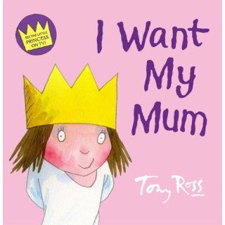 I Want My Mum (Little Princess) Tony Ross 9780007254491 Books