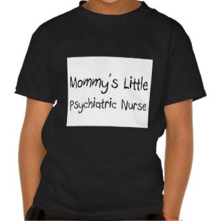 Mommys Little Psychiatric Nurse T shirts