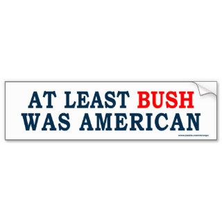 anti Obama "At Least Bush Was American" Sticker Bumper Sticker