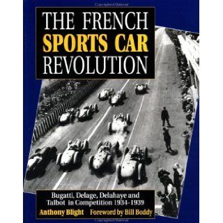 The French Sports Car Revolution Bugatti, Delage, Delahaye and Talbot in Competition 1934 1939 Anthony Blight 9780854299447 Books