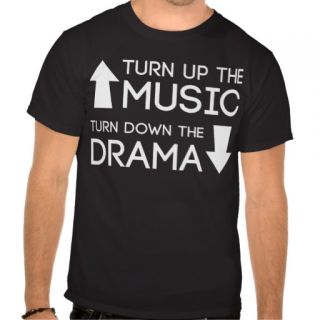 Turn up the music, turn down the drama t shirts
