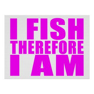 Funny Girl Fishing Quotes   I Fish Therefore I am Poster