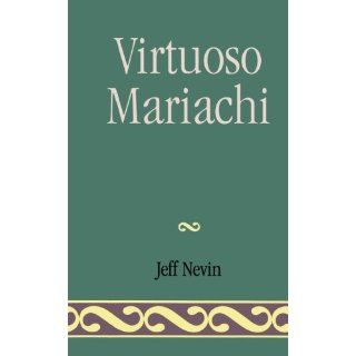 Virtuoso Mariachi Jeff Nevin 9780761821731 Books