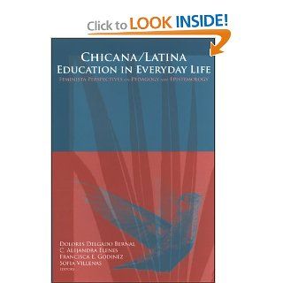 Chicana/Latina Education in Everyday Life Feminista Perspectives on Pedagogy And Epistemology Dolores Delgado Bernal, C. Alejandra Elenes, Francisca E. Godinez, Sofia Villenas 9780791468050 Books