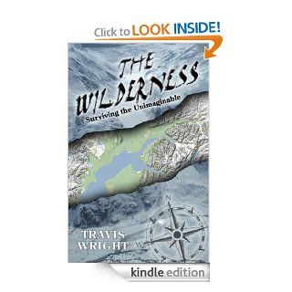 The Wilderness Surviving the Unimaginable eBook Travis Wright, Joseph Robertia, Melanie Noblin Kindle Store