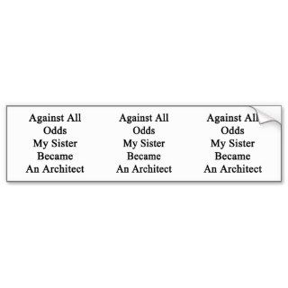 Against All Odds My Sister Became An Architect Bumper Sticker