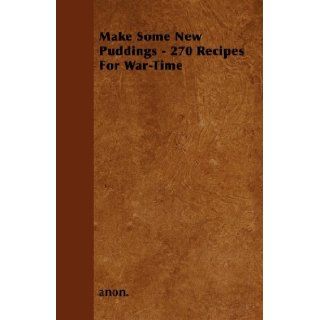 Make Some New Puddings   270 Recipes For War Time anon. 9781445509433 Books