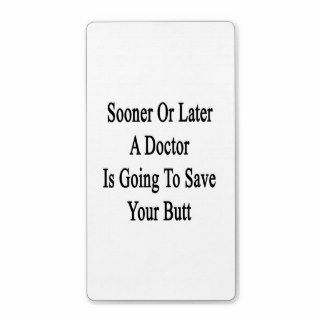 Sooner Or Later A Doctor Is Going To Save Your But Shipping Label