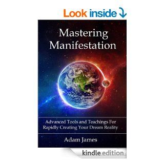 Mastering Manifestation A Practical System For Rapidly Creating Your Dream Reality eBook Adam James Kindle Store