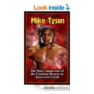 Mike Tyson The Story about one of the Greatest Boxers to have ever Lived eBook Timothy Watson Kindle Store