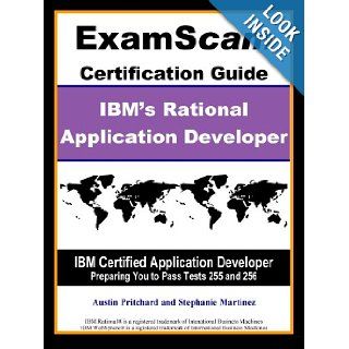 Rational Application Developer, IRAD ExamScam IBM Certified Application Developer Exam Certification Study Guide   IBM's Rational Application Developer for WebSphere Software v 6.1 Test 255 & 256 Austin Pritchard, Stephanie Martinez 978159872523