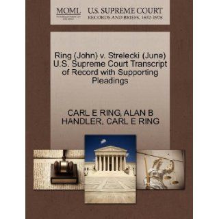 Ring (John) v. Strelecki (June) U.S. Supreme Court Transcript of Record with Supporting Pleadings CARL E RING, ALAN B HANDLER 9781270616528 Books