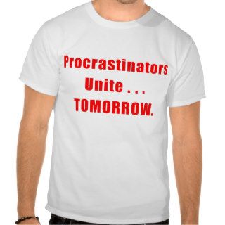 Procrastinators Unite Shirt
