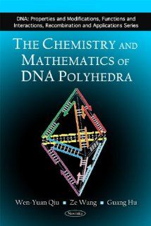 The Chemistry and Mathematics of DNA Polyhedra (DNA Properties and Modifications, Functions and Interactions, Recombination and Applications) (9781616682965) Wen yuan Qiu, Ze Wang, Guang Hu Books