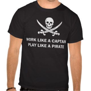 Work Like a Captain Play Like a Pirate T Shirt