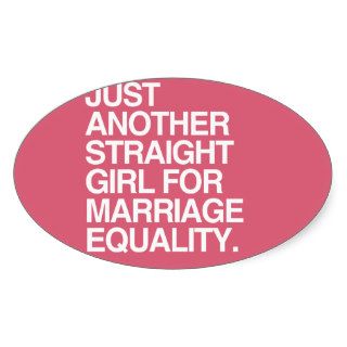 JUST ANOTHER STRAIGHT GIRL FOR MARRIAGE EQUALITY   OVAL STICKER