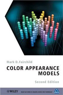 Color Appearance Models (The Wiley IS&T Series in Imaging Science and Technology) Mark D. Fairchild 9780470012161 Books