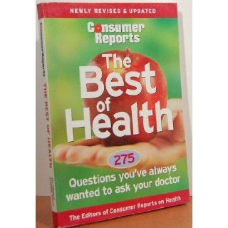 Consumer Reports the Best of Health 275 Questions You've Always Wanted to Ask Your Doctor (Newly Revised and Updated) Consumer's Union Books