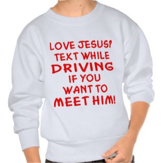 Love Jesus Text While Driving To Meet Him Pull Over Sweatshirts