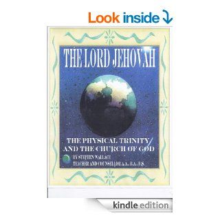 THE LORD JEHOVAH THE PHYSICAL TRINITY AND THE CHURCH OF GOD (JESUS THE JEWISH SAVIOR THE SON OF GOD) eBook STEVE WALLACE Kindle Store