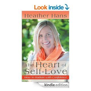 The Heart of Self Love How to Radiate with Confidence eBook Heather Hans Kindle Store