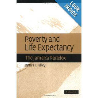 Poverty and Life Expectancy The Jamaica Paradox James C. Riley 9780521850476 Books