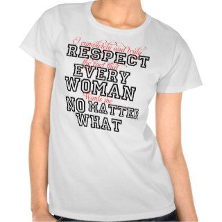 I Completely Respect Every Woman Tees
