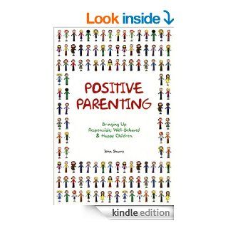 Positive ParentingBringing Up Responsible,Well  Behaved & Happy Children eBook John Sharry Kindle Store