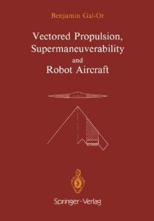 Vectored Propulsion, Supermaneuverability and Robot Aircraft (Ifip Series on Computer Graphics) Benjamin Gal Or 9781402034312 Books