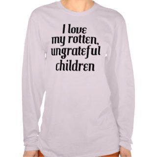 I Love My Rotten Children Shirt