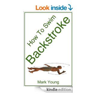 How To Swim Backstroke A Step By Step Guide For Beginners Learning Backstroke Technique eBook Mark Young Kindle Store