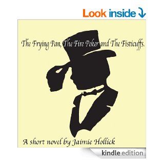 The Frying Pan, The Firepoker and The Fisticuffs eBook Aly Gustafson, Jaimie Hollick Kindle Store