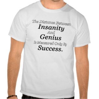 The Distance Between Insanity And Genius Is Measur T shirts