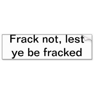 "Frack not, lest ye be fracked" bumper sticker