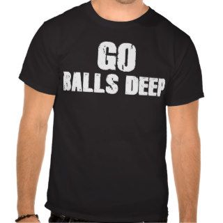 Go Balls Deep Shirt