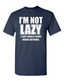 I'm Not Lazy I Just Really Enjoy Doing Nothing Adult T Shirt Novelty T Shirts Clothing