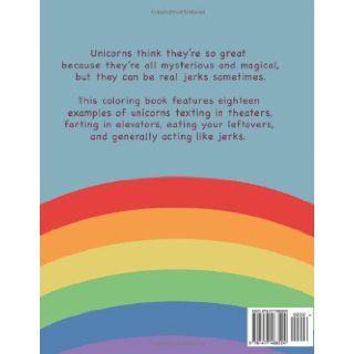 Unicorns Are Jerks a coloring book exposing the cold, hard, sparkly truth Theo Nicole Lorenz 9781477468524 Books