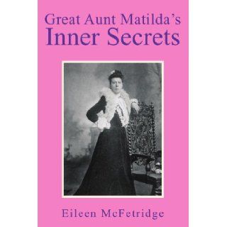 Great Aunt Matilda's Inner Secrets Eileen McFetridge 9781425739966 Books