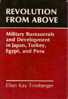 Revolution from Above Military Bureaucrats and Development in Japan, Turkey, Egypt, and Peru (9780878551361) Ellen Kay Trimberger Books