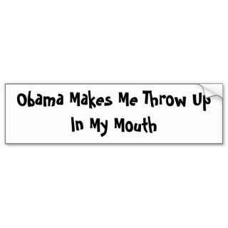 Obama Makes Me Throw Up In My Mouth Bumper Stickers