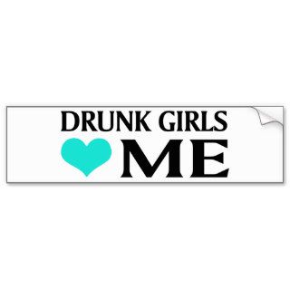 Drunk Girls Love Me Bumper Stickers